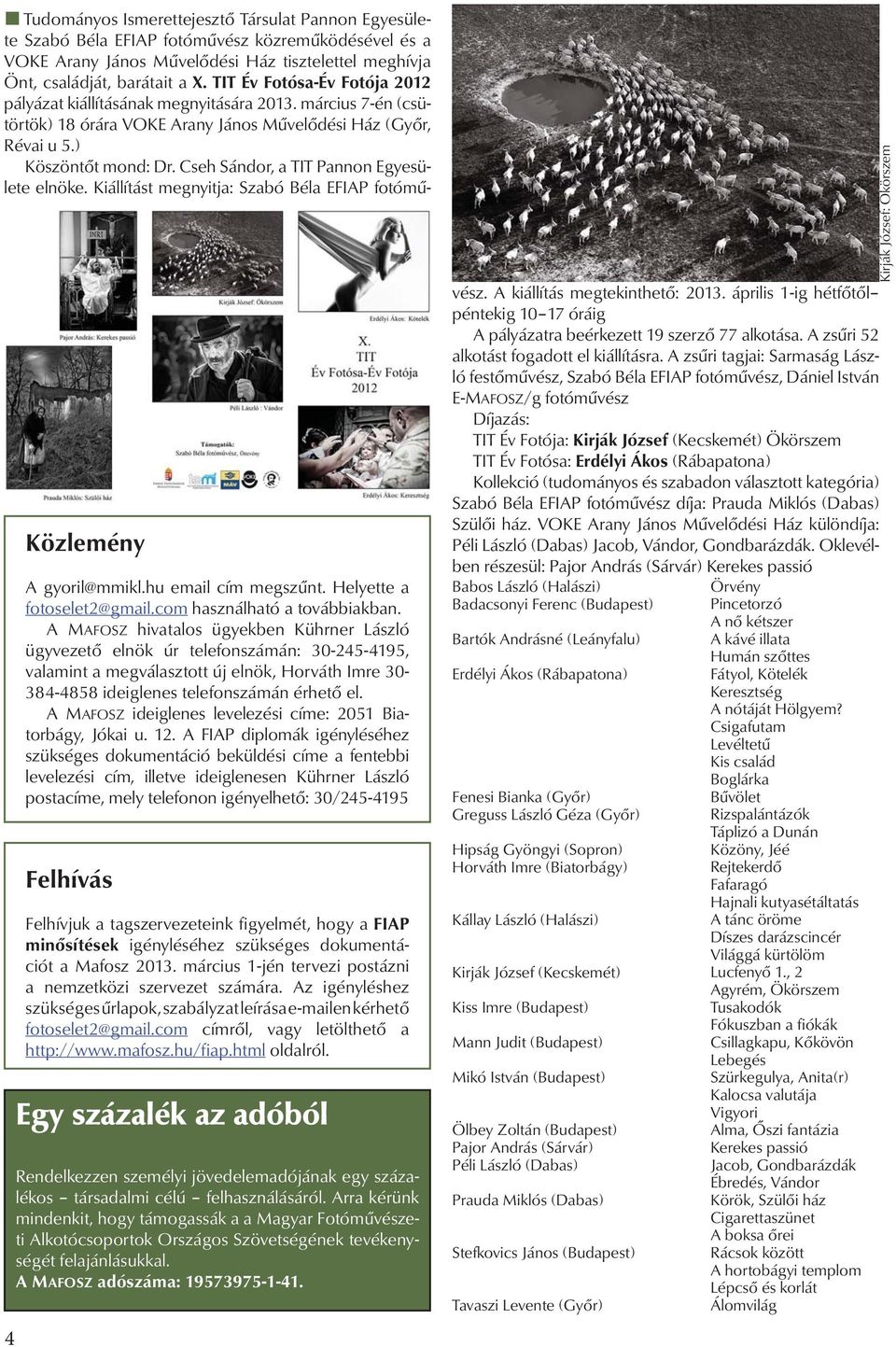 Cseh Sándor, a TIT Pannon Egyesülete elnöke. Kiállítást megnyitja: Szabó Béla EFIAP fotómű- 4 Közlemény A gyoril@mmikl.hu email cím megszűnt. Helyette a fotoselet2@gmail.