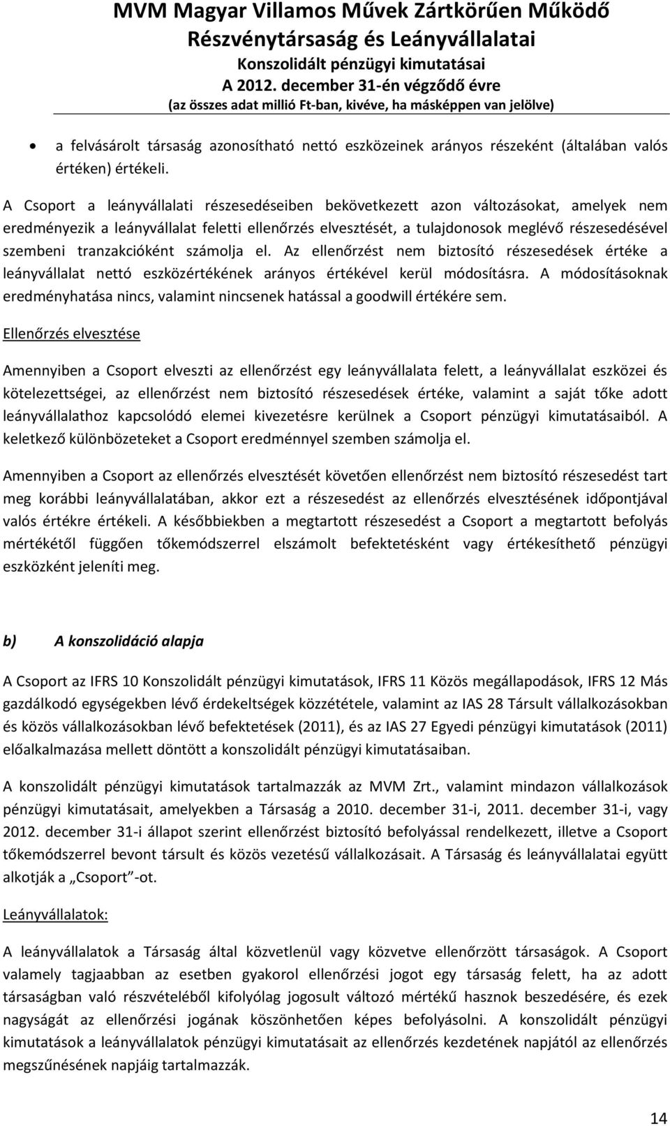 tranzakcióként számolja el. Az ellenőrzést nem biztosító részesedések értéke a leányvállalat nettó eszközértékének arányos értékével kerül módosításra.