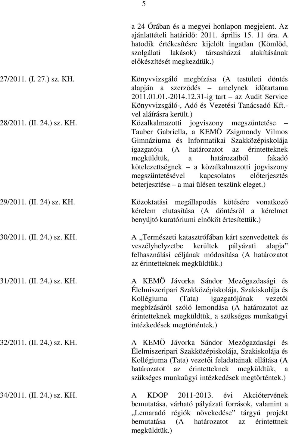 Könyvvizsgáló megbízása (A testületi döntés alapján a szerzıdés amelynek idıtartama 2011.01.01.-2014.12.31-ig tart az Audit Service Könyvvizsgáló-, Adó és Vezetési Tanácsadó Kft.