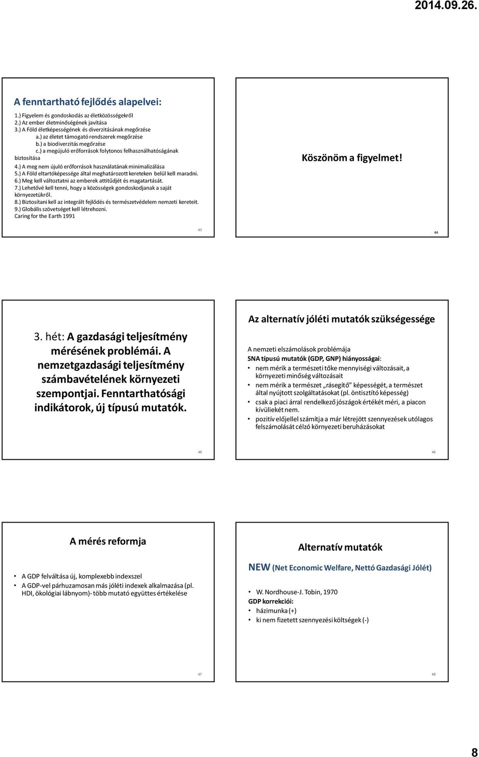 ) A meg nem újuló erőforrások használatának minimalizálása 5.) A Föld eltartóképességeáltal meghatározott kereteken belül kell maradni. 6.) Meg kell változtatni az emberek attitűdjét és magatartását.