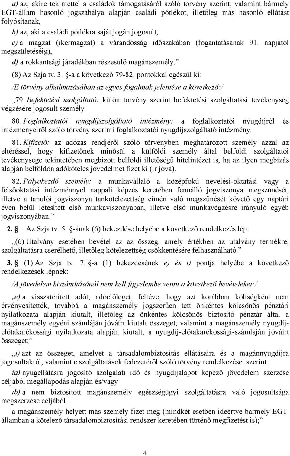 (8) Az Szja tv. 3. -a a következő 79-82. pontokkal egészül ki: /E törvény alkalmazásában az egyes fogalmak jelentése a következő:/ 79.