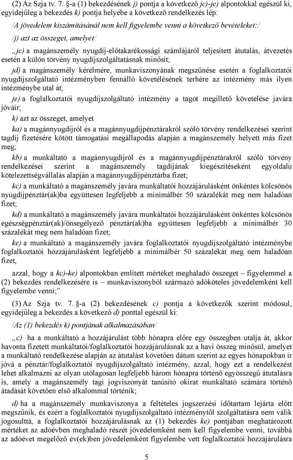 következő bevételeket:/ /j) azt az összeget, amelyet/ jc) a magánszemély nyugdíj-előtakarékossági számlájáról teljesített átutalás, átvezetés esetén a külön törvény nyugdíjszolgáltatásnak minősít;