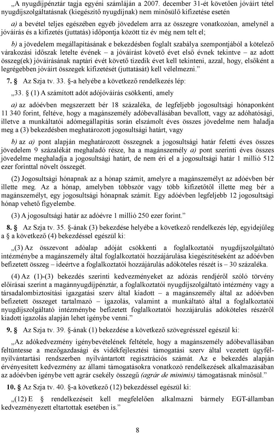 amelynél a jóváírás és a kifizetés (juttatás) időpontja között tíz év még nem telt el; b) a jövedelem megállapításának e bekezdésben foglalt szabálya szempontjából a kötelező várakozási időszak