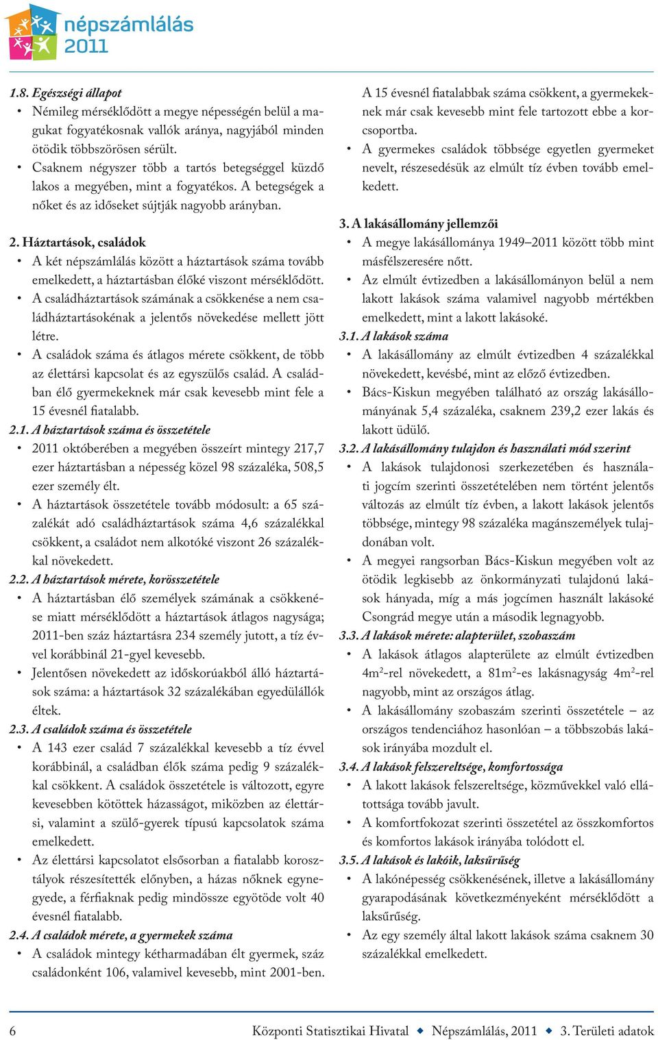 Háztartások, családok A két népszámlálás között a háztartások száma tovább emelkedett, a háztartásban élőké viszont mérséklődött.