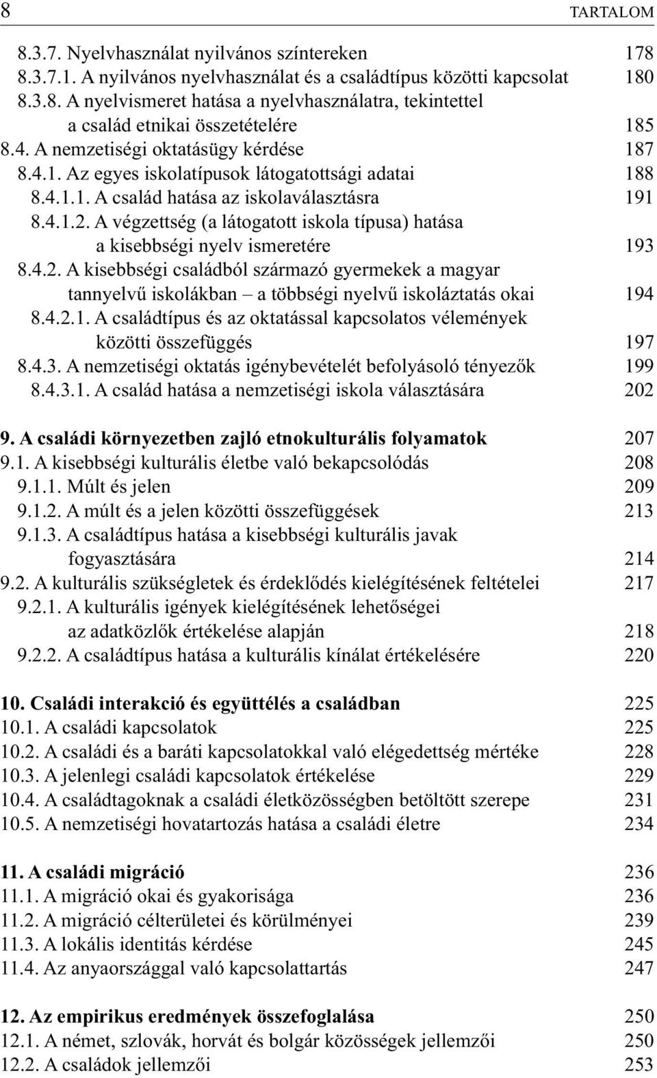 A végzettség (a látogatott iskola típusa) hatása a kisebbségi nyelv ismeretére 193 8.4.2.