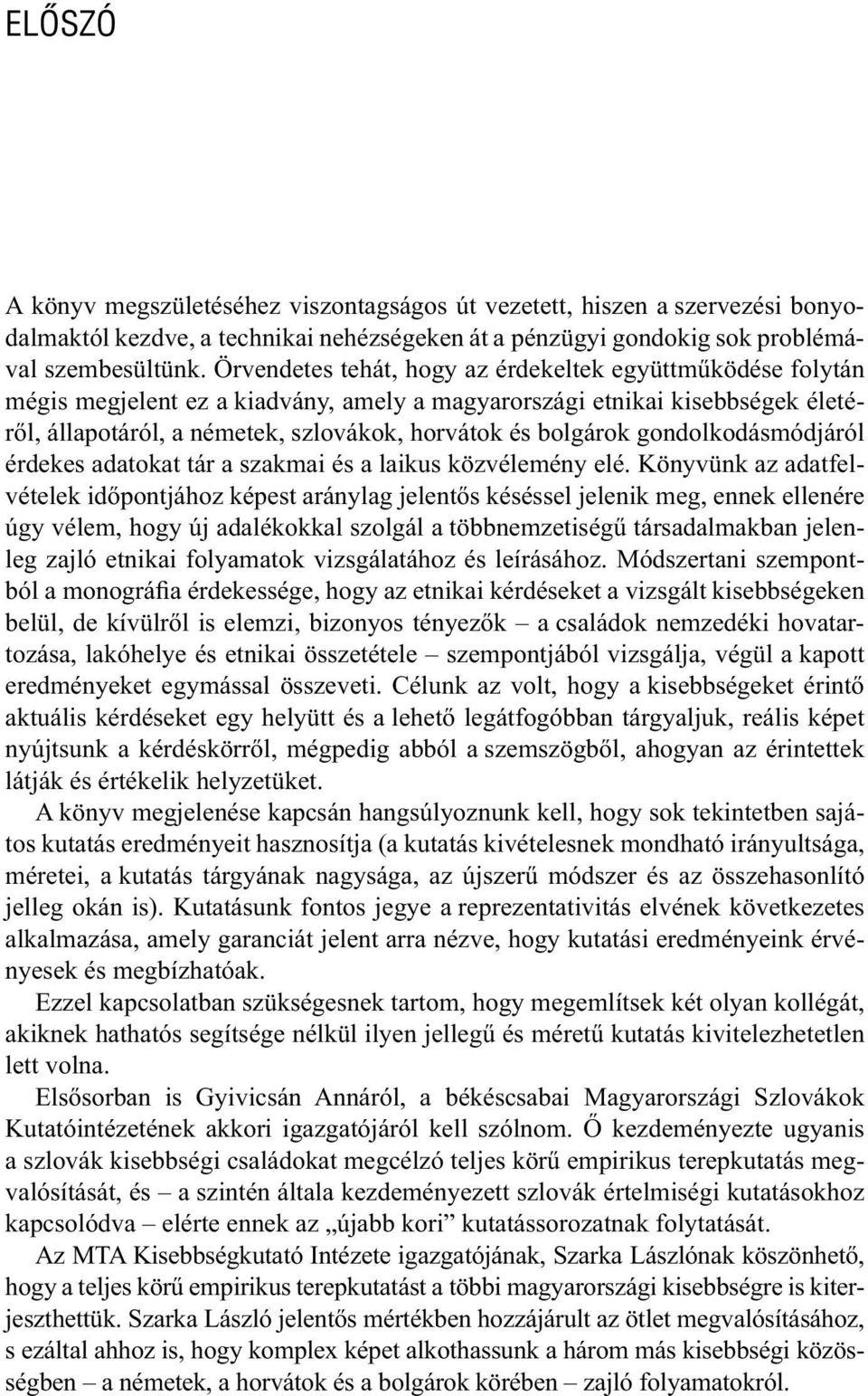 gondolkodásmódjáról érdekes adatokat tár a szakmai és a laikus közvélemény elé.