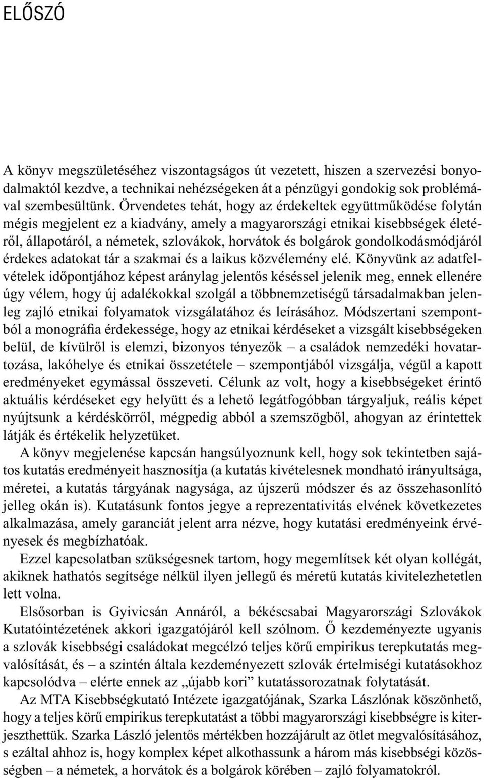 gondolkodásmódjáról érdekes adatokat tár a szakmai és a laikus közvélemény elé.