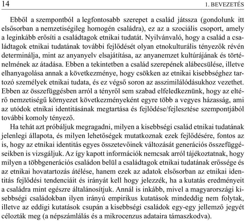 Nyilvánvaló, hogy a család a családtagok etnikai tudatának további fejlődését olyan etnokulturális tényezők révén determinálja, mint az anyanyelv elsajátítása, az anyanemzet kultúrájának és