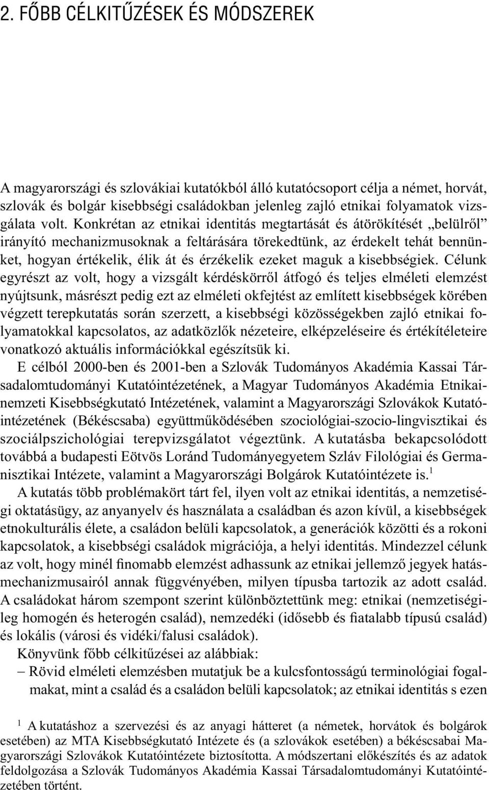 Konkrétan az etnikai identitás megtartását és átörökítését belülről irányító mechanizmusoknak a feltárására törekedtünk, az érdekelt tehát bennünket, hogyan értékelik, élik át és érzékelik ezeket