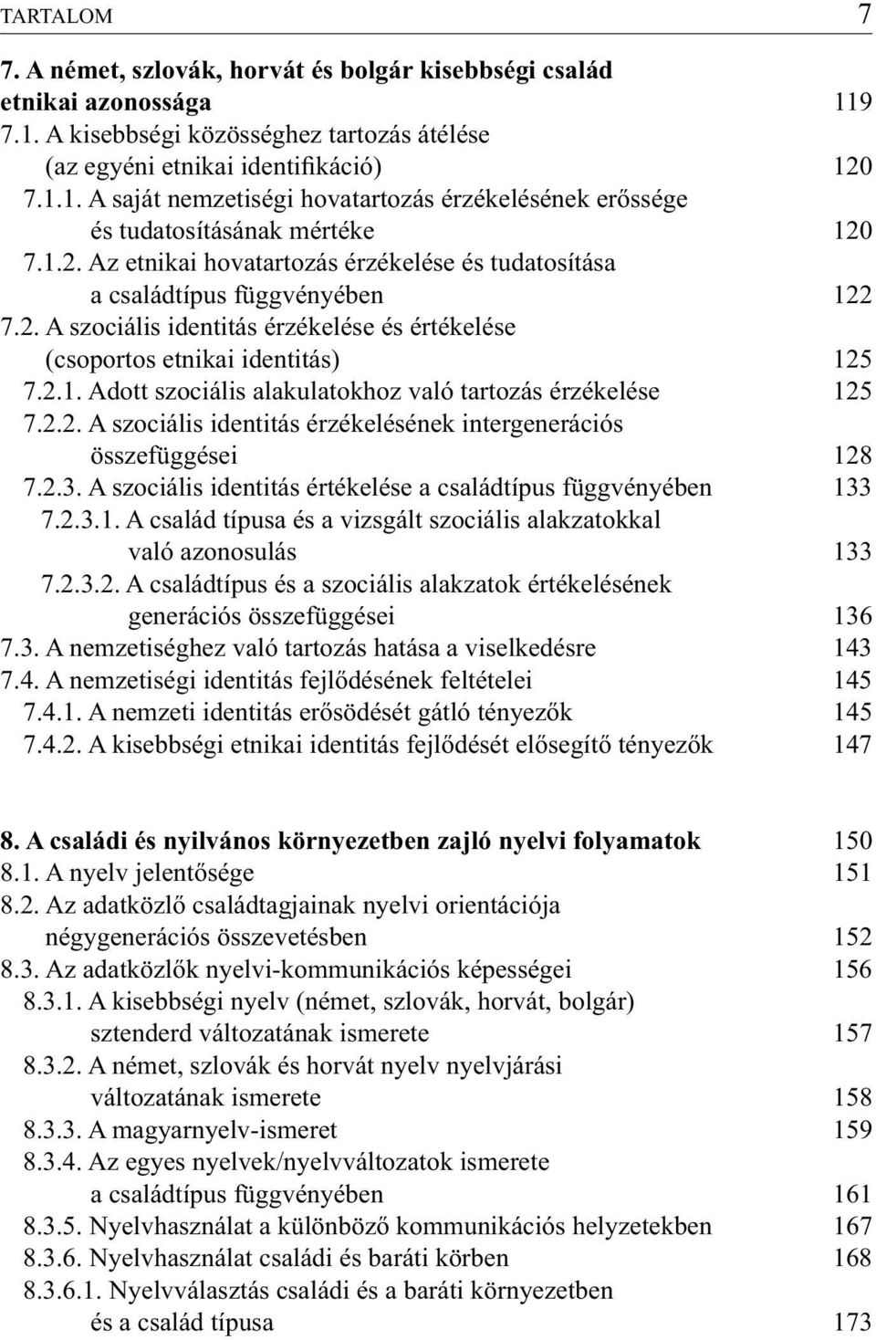 2.2. A szociális identitás érzékelésének intergenerációs összefüggései 128 7.2.3. A szociális identitás értékelése a családtípus függvényében 133 7.2.3.1. A család típusa és a vizsgált szociális alakzatokkal való azonosulás 133 7.