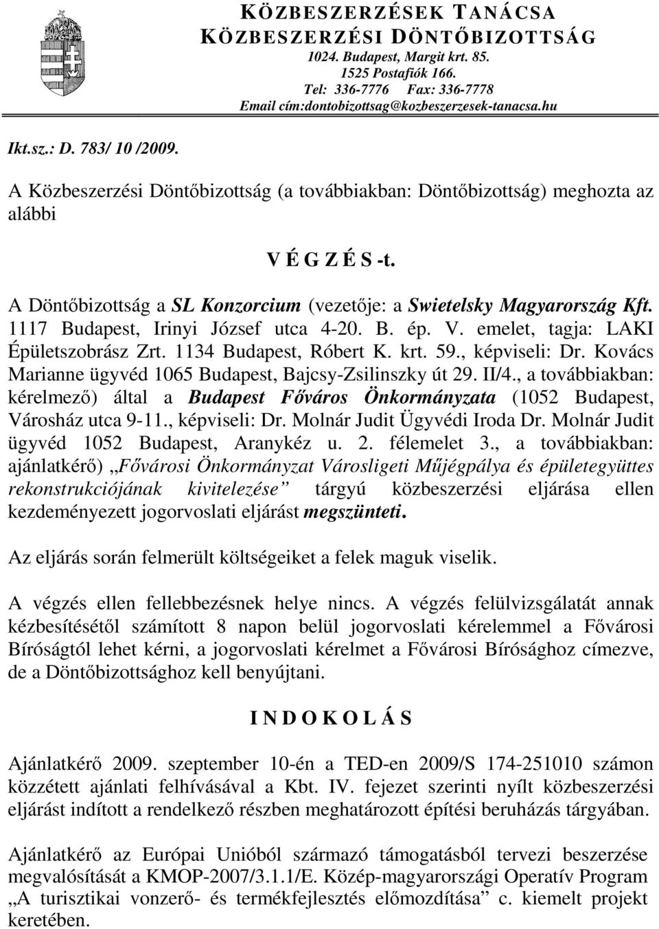1117 Budapest, Irinyi József utca 4-20. B. ép. V. emelet, tagja: LAKI Épületszobrász Zrt. 1134 Budapest, Róbert K. krt. 59., képviseli: Dr.