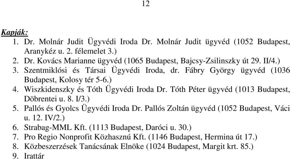 Tóth Péter ügyvéd (1013 Budapest, Döbrentei u. 8. I/3.) 5. Pallós és Gyolcs Ügyvédi Iroda Dr. Pallós Zoltán ügyvéd (1052 Budapest, Váci u. 12. IV/2.) 6. Strabag-MML Kft.