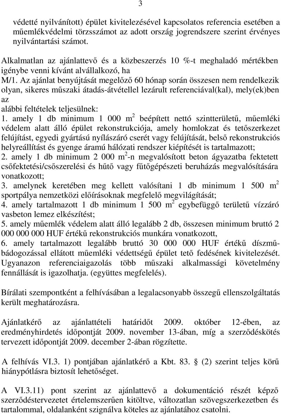 Az ajánlat benyújtását megelőző 60 hónap során összesen nem rendelkezik olyan, sikeres műszaki átadás-átvétellel lezárult referenciával(kal), mely(ek)ben az alábbi feltételek teljesülnek: 1.