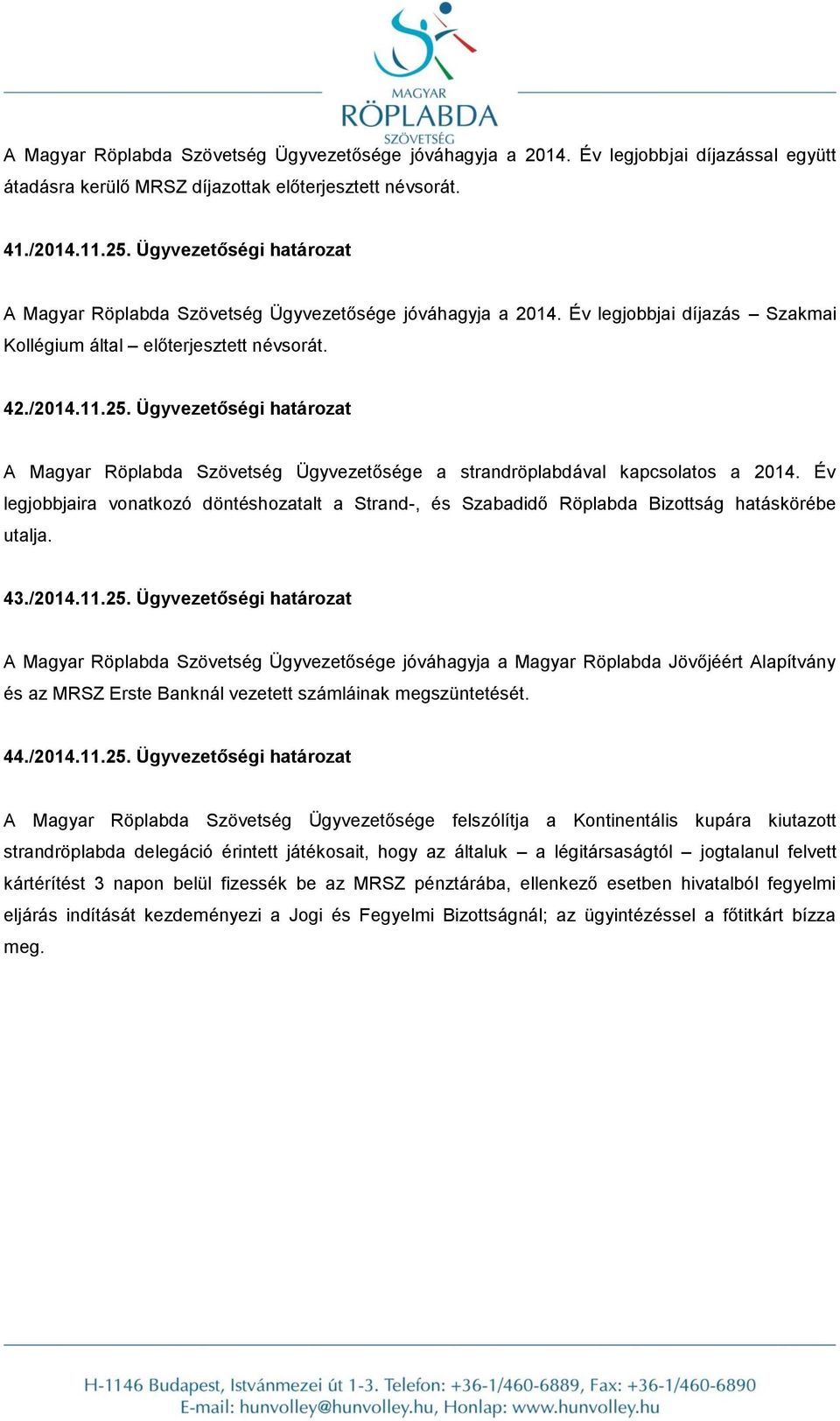 Ügyvezetőségi határozat A Magyar Röplabda Szövetség Ügyvezetősége a strandröplabdával kapcsolatos a 2014.