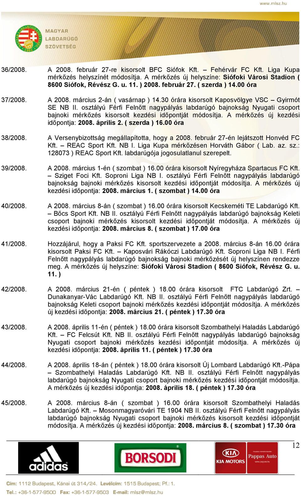 osztályú Férfi Felnőtt nagypályás labdarúgó bajnokság Nyugati csoport bajnoki mérkőzés kisorsolt kezdési időpontját módosítja. A mérkőzés új kezdési időpontja: 2008. április 2. ( szerda ) 16.