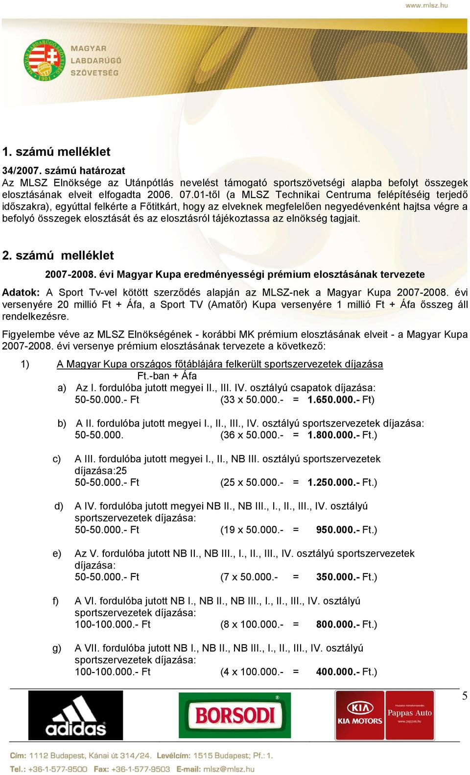 elosztásról tájékoztassa az elnökség tagjait. 2. számú melléklet 2007-2008.