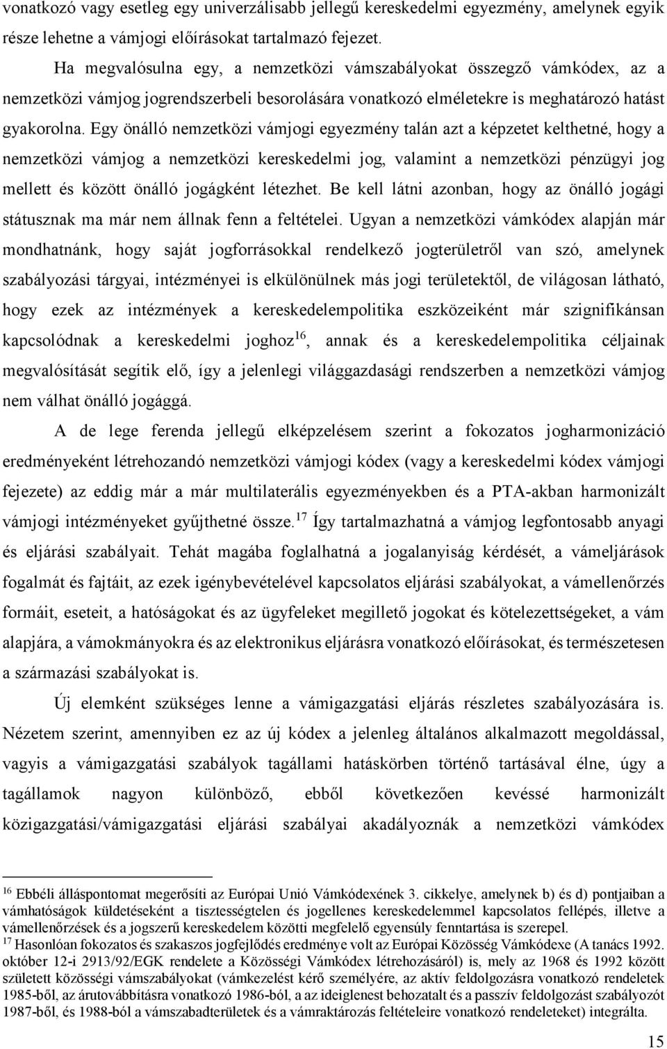 Egy önálló nemzetközi vámjogi egyezmény talán azt a képzetet kelthetné, hogy a nemzetközi vámjog a nemzetközi kereskedelmi jog, valamint a nemzetközi pénzügyi jog mellett és között önálló jogágként