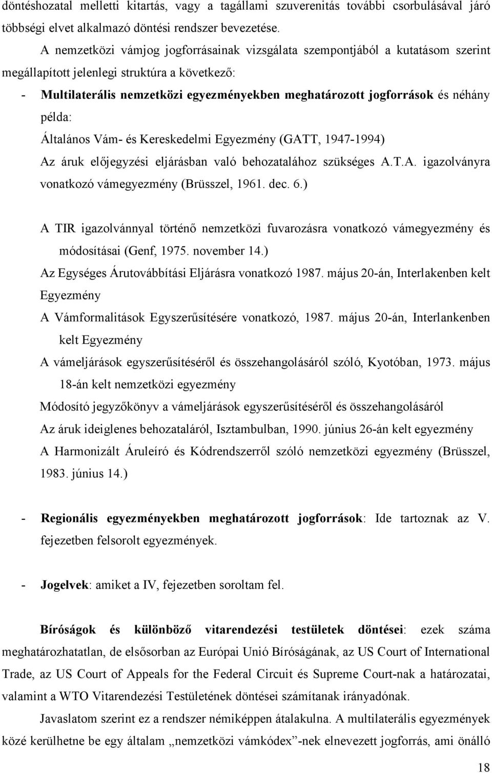 néhány példa: Általános Vám- és Kereskedelmi Egyezmény (GATT, 1947-1994) Az áruk előjegyzési eljárásban való behozatalához szükséges A.T.A. igazolványra vonatkozó vámegyezmény (Brüsszel, 1961. dec. 6.