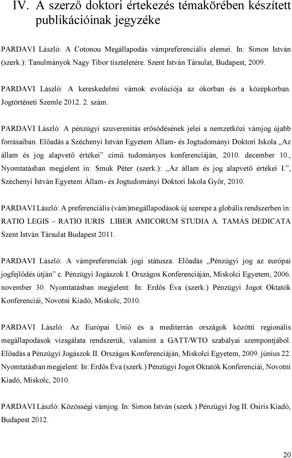 PARDAVI László: A pénzügyi szuverenitás erősödésének jelei a nemzetközi vámjog újabb forrásaiban.