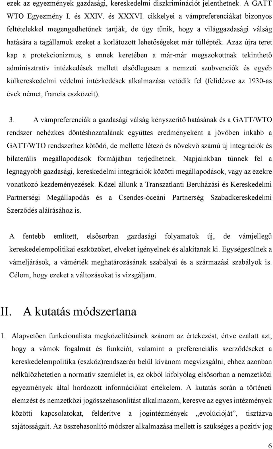Azaz újra teret kap a protekcionizmus, s ennek keretében a már-már megszokottnak tekinthető adminisztratív intézkedések mellett elsődlegesen a nemzeti szubvenciók és egyéb külkereskedelmi védelmi