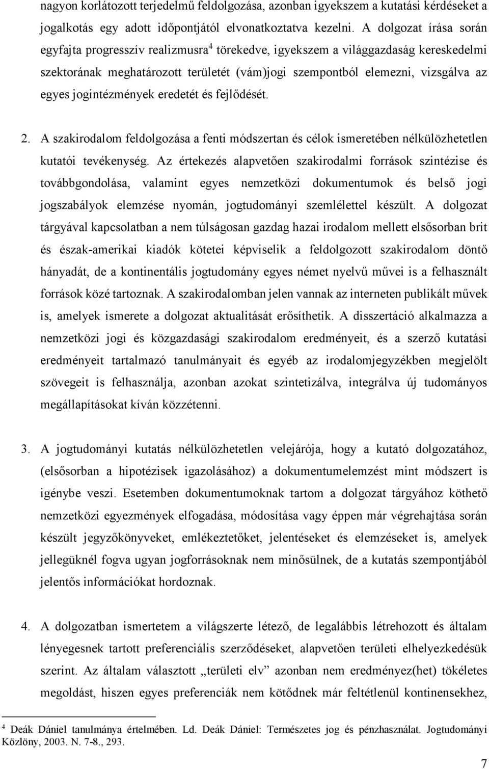 jogintézmények eredetét és fejlődését. 2. A szakirodalom feldolgozása a fenti módszertan és célok ismeretében nélkülözhetetlen kutatói tevékenység.