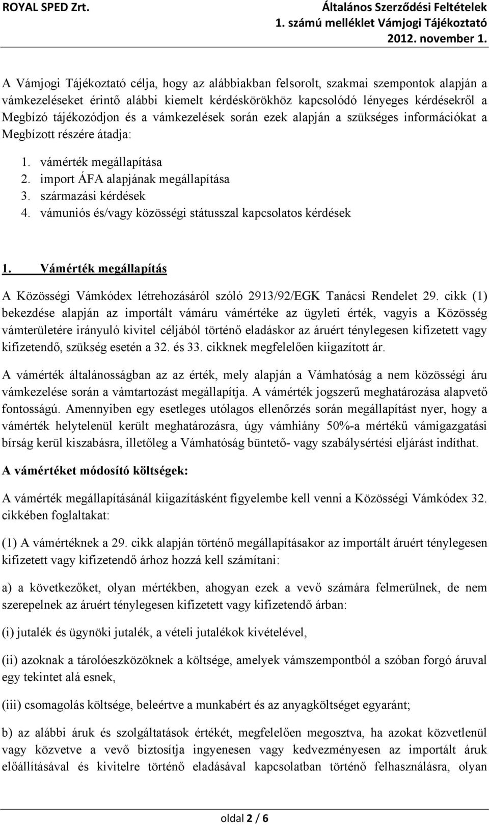 vámuniós és/vagy közösségi státusszal kapcsolatos kérdések 1. Vámérték megállapítás A Közösségi Vámkódex létrehozásáról szóló 2913/92/EGK Tanácsi Rendelet 29.