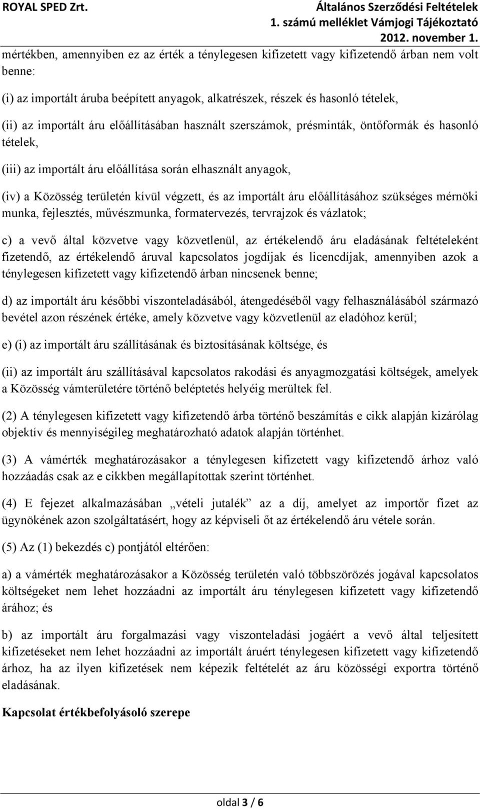 importált áru előállításához szükséges mérnöki munka, fejlesztés, művészmunka, formatervezés, tervrajzok és vázlatok; c) a vevő által közvetve vagy közvetlenül, az értékelendő áru eladásának