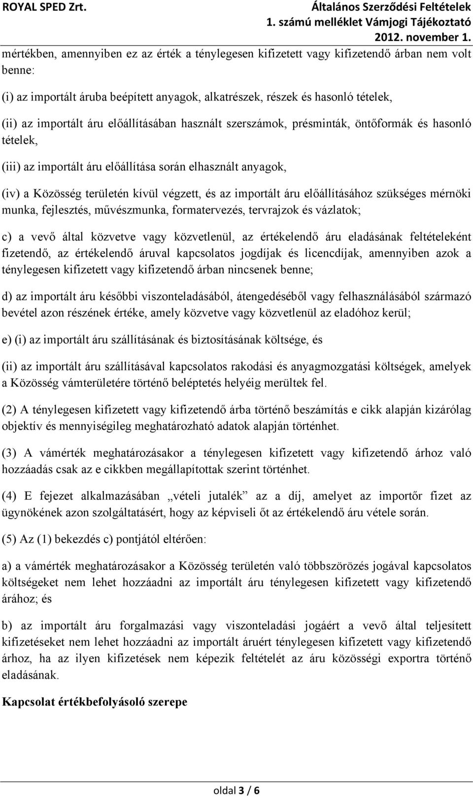 importált áru előállításához szükséges mérnöki munka, fejlesztés, művészmunka, formatervezés, tervrajzok és vázlatok; c) a vevő által közvetve vagy közvetlenül, az értékelendő áru eladásának