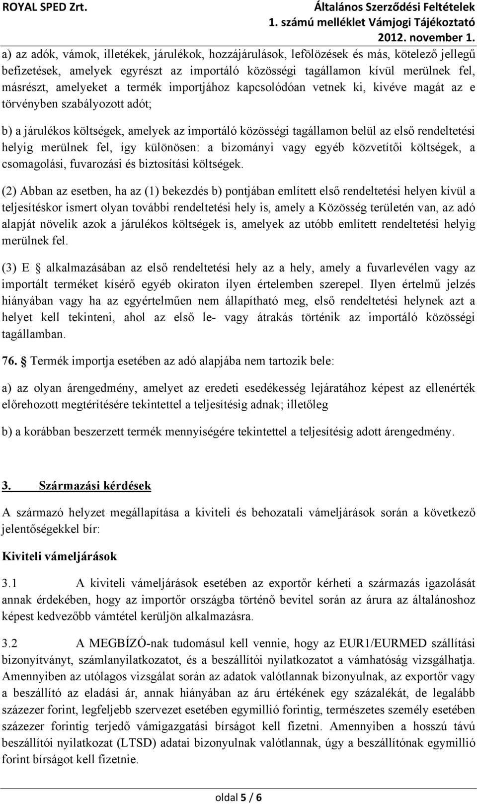 merülnek fel, így különösen: a bizományi vagy egyéb közvetítői költségek, a csomagolási, fuvarozási és biztosítási költségek.