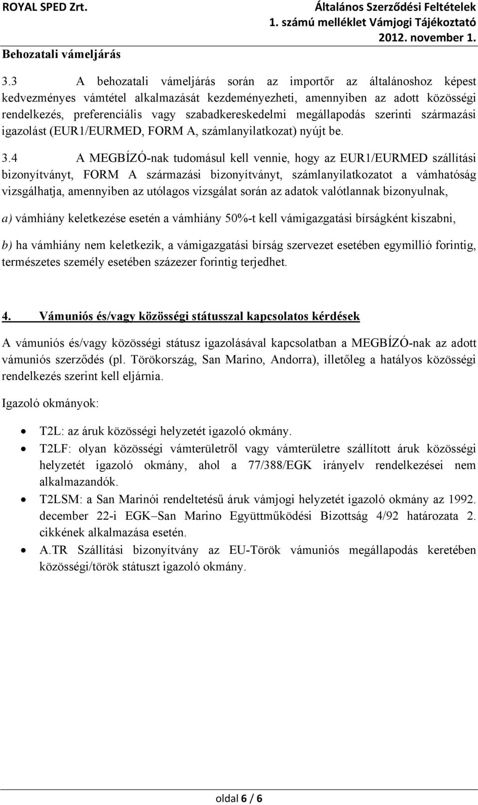 szabadkereskedelmi megállapodás szerinti származási igazolást (EUR1/EURMED, FORM A, számlanyilatkozat) nyújt be. 3.