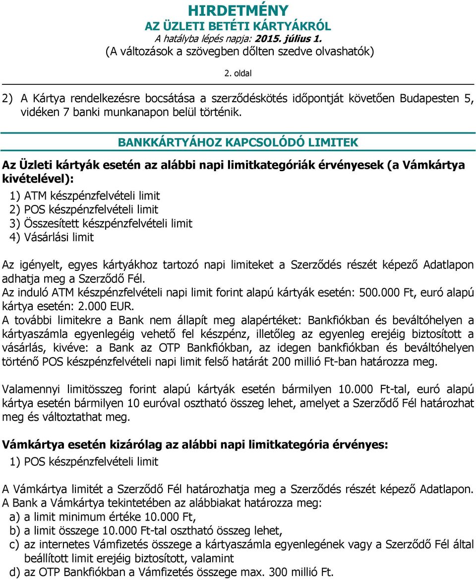 Összesített készpénzfelvételi limit 4) Vásárlási limit Az igényelt, egyes kártyákhoz tartozó napi limiteket a Szerződés részét képező Adatlapon adhatja meg a Szerződő Fél.