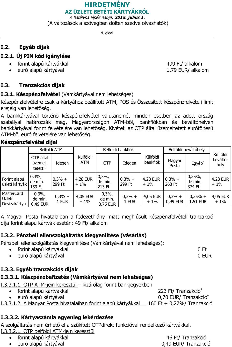 lehetőség. Kivétel: az OTP által üzemeltetett eurótöltésű ATM-ből euró felvételére van lehetőség.