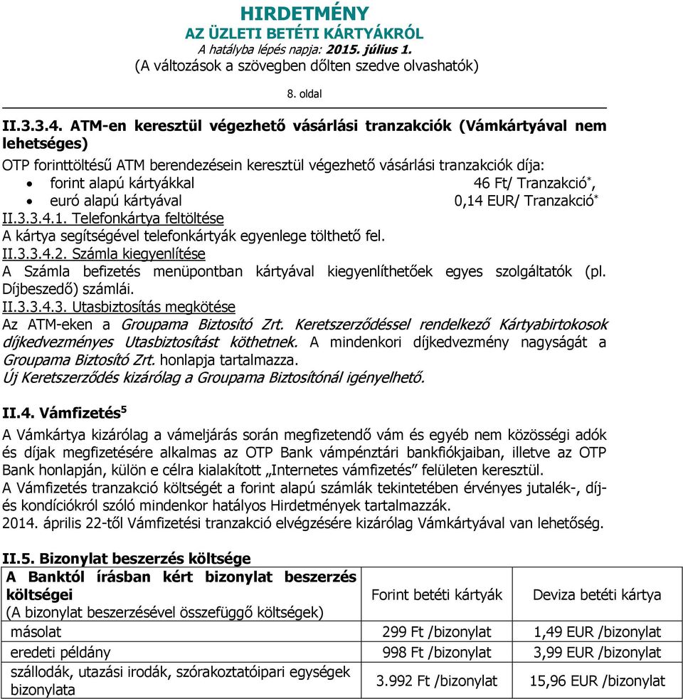 Tranzakció *, euró alapú kártyával 0,14 EUR/ Tranzakció * II.3.3.4.1. Telefonkártya feltöltése A kártya segítségével telefonkártyák egyenlege tölthető fel. II.3.3.4.2.