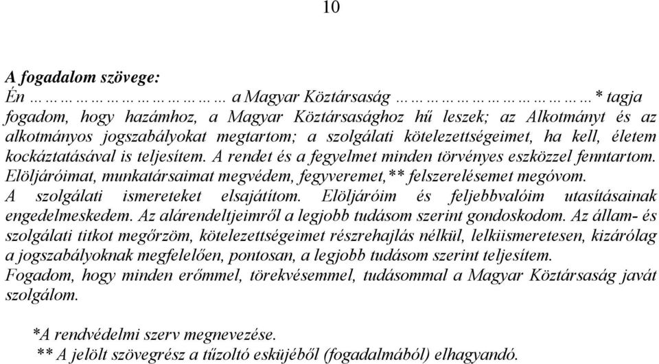 Elöljáróimat, munkatársaimat megvédem, fegyveremet,** felszerelésemet megóvom. A szolgálati ismereteket elsajátítom. Elöljáróim és feljebbvalóim utasításainak engedelmeskedem.