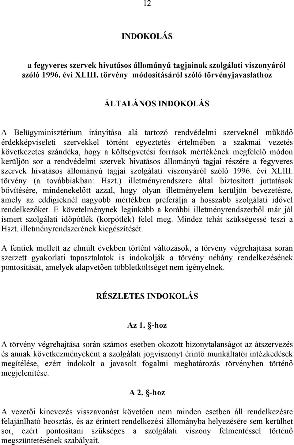 a szakmai vezetés következetes szándéka, hogy a költségvetési források mértékének megfelelő módon kerüljön sor a rendvédelmi szervek hivatásos állományú tagjai részére a fegyveres szervek hivatásos