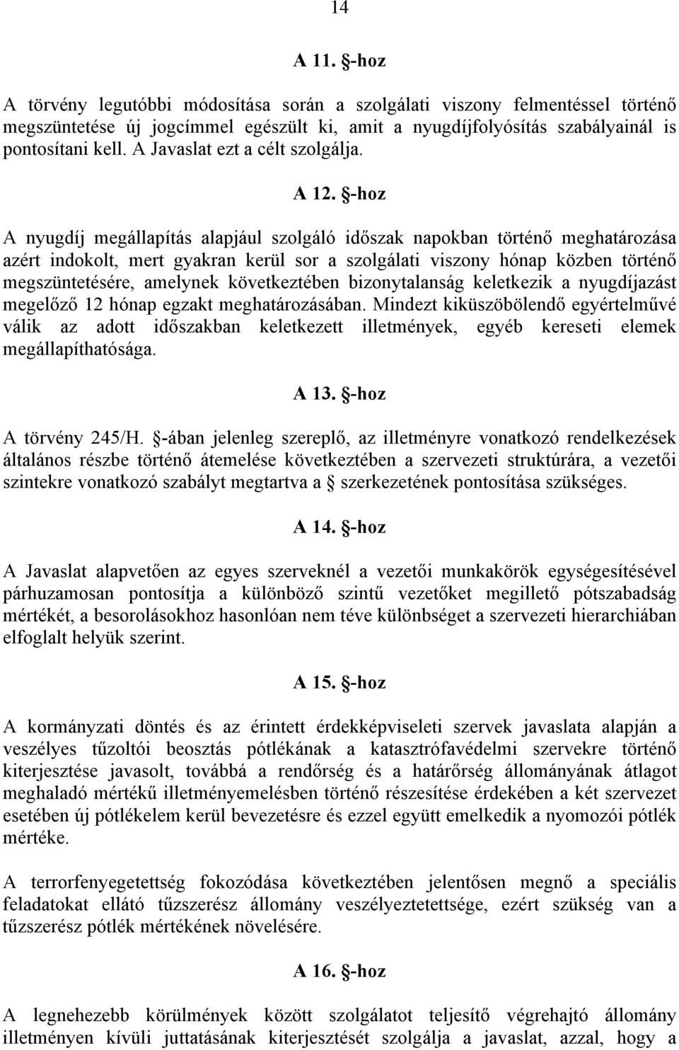 -hoz A nyugdíj megállapítás alapjául szolgáló időszak napokban történő meghatározása azért indokolt, mert gyakran kerül sor a szolgálati viszony hónap közben történő megszüntetésére, amelynek