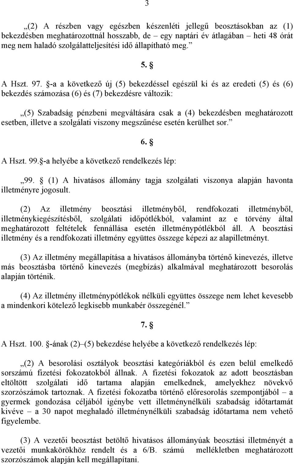 -a a következő új (5) bekezdéssel egészül ki és az eredeti (5) és (6) bekezdés számozása (6) és (7) bekezdésre változik: (5) Szabadság pénzbeni megváltására csak a (4) bekezdésben meghatározott