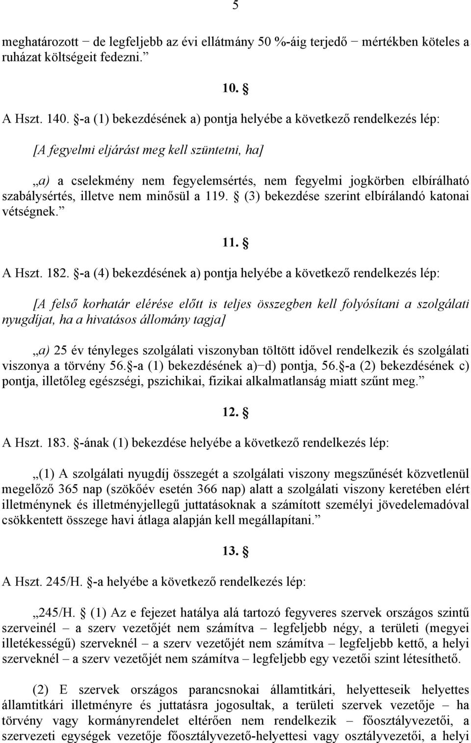 illetve nem minősül a 119. (3) bekezdése szerint elbírálandó katonai vétségnek. 11. A Hszt. 182.