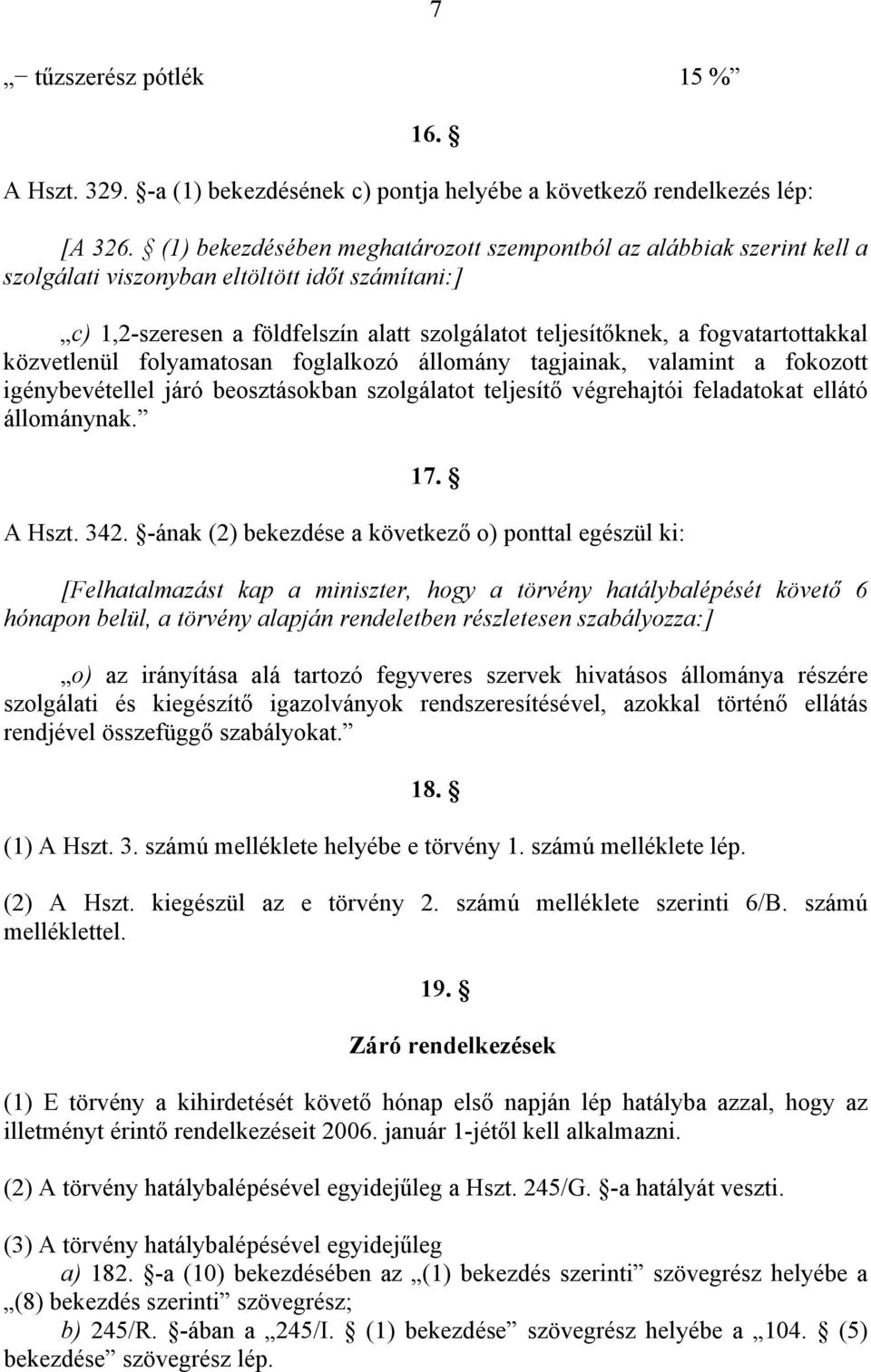 fogvatartottakkal közvetlenül folyamatosan foglalkozó állomány tagjainak, valamint a fokozott igénybevétellel járó beosztásokban szolgálatot teljesítő végrehajtói feladatokat ellátó állománynak. 17.