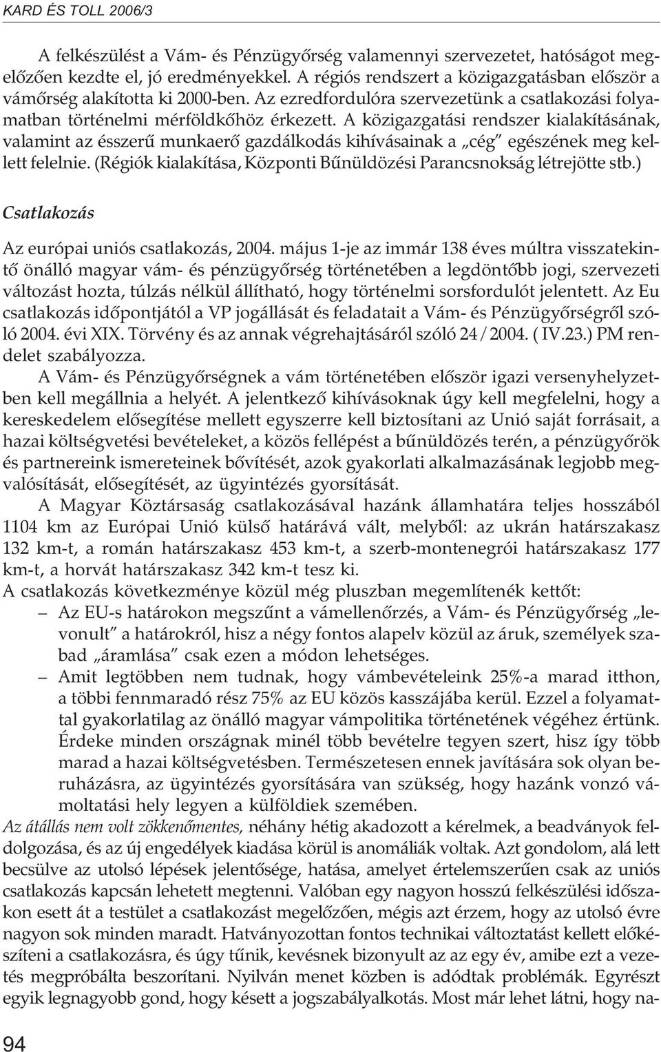 A közigazgatási rendszer kialakításának, valamint az ésszerû munkaerõ gazdálkodás kihívásainak a cég egészének meg kellett felelnie.