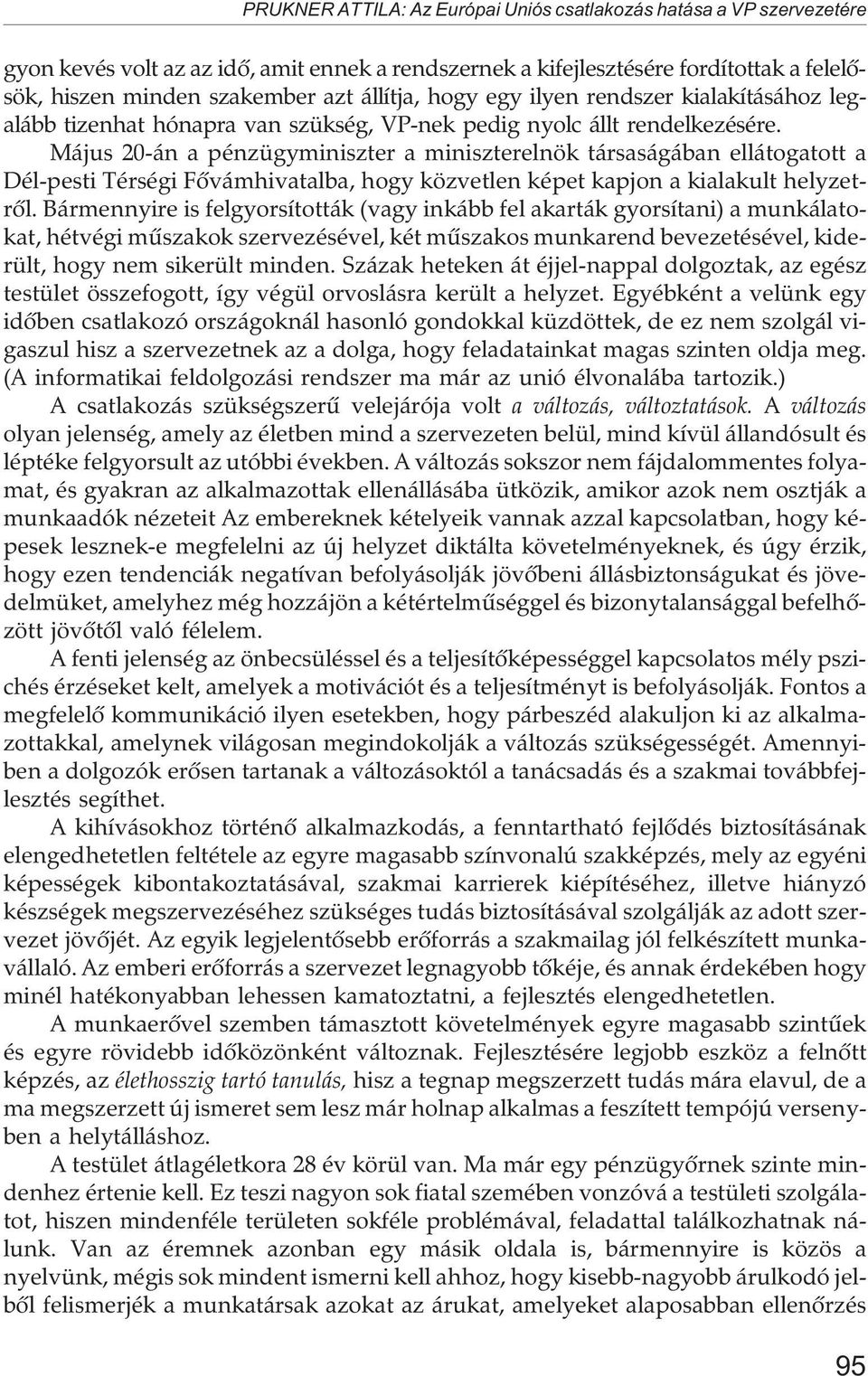 Május 20-án a pénzügyminiszter a miniszterelnök társaságában ellátogatott a Dél-pesti Térségi Fõvámhivatalba, hogy közvetlen képet kapjon a kialakult helyzetrõl.