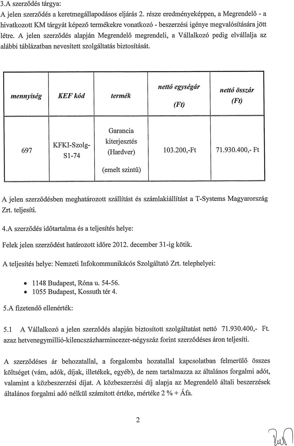 A jelen szerződés alapján Megrendelő megrendeli, a Vállalkozó pedig elvállalja az alábbi táblázatban nevesített szolgáltatás biztosítását.