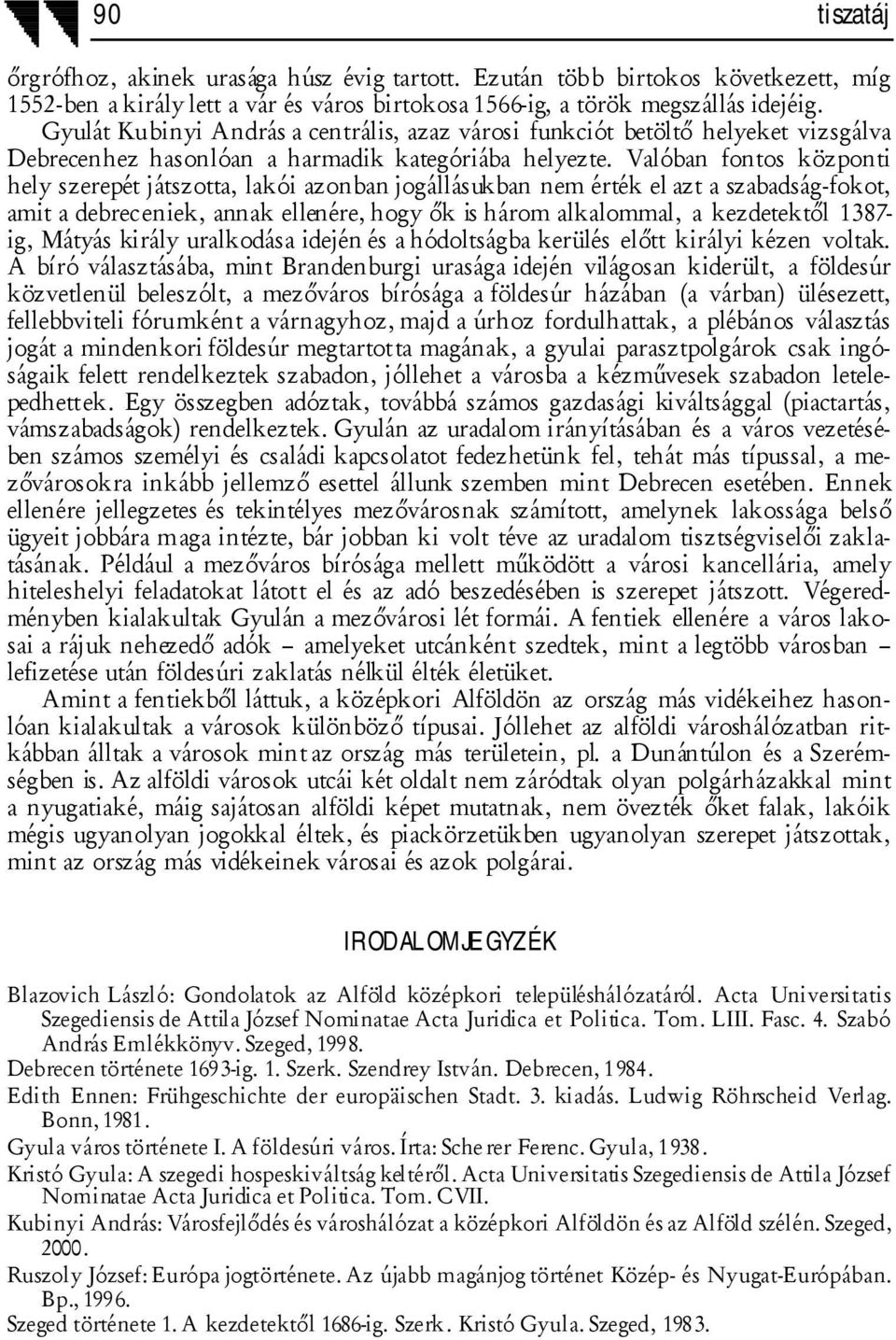 Valóban fontos központi hely szerepét játszotta, lakói azonban jogállásukban nem érték el azt a szabadság-fokot, amit a debreceniek, annak ellenére, hogy ők is három alkalommal, a kezdetektől 1387-