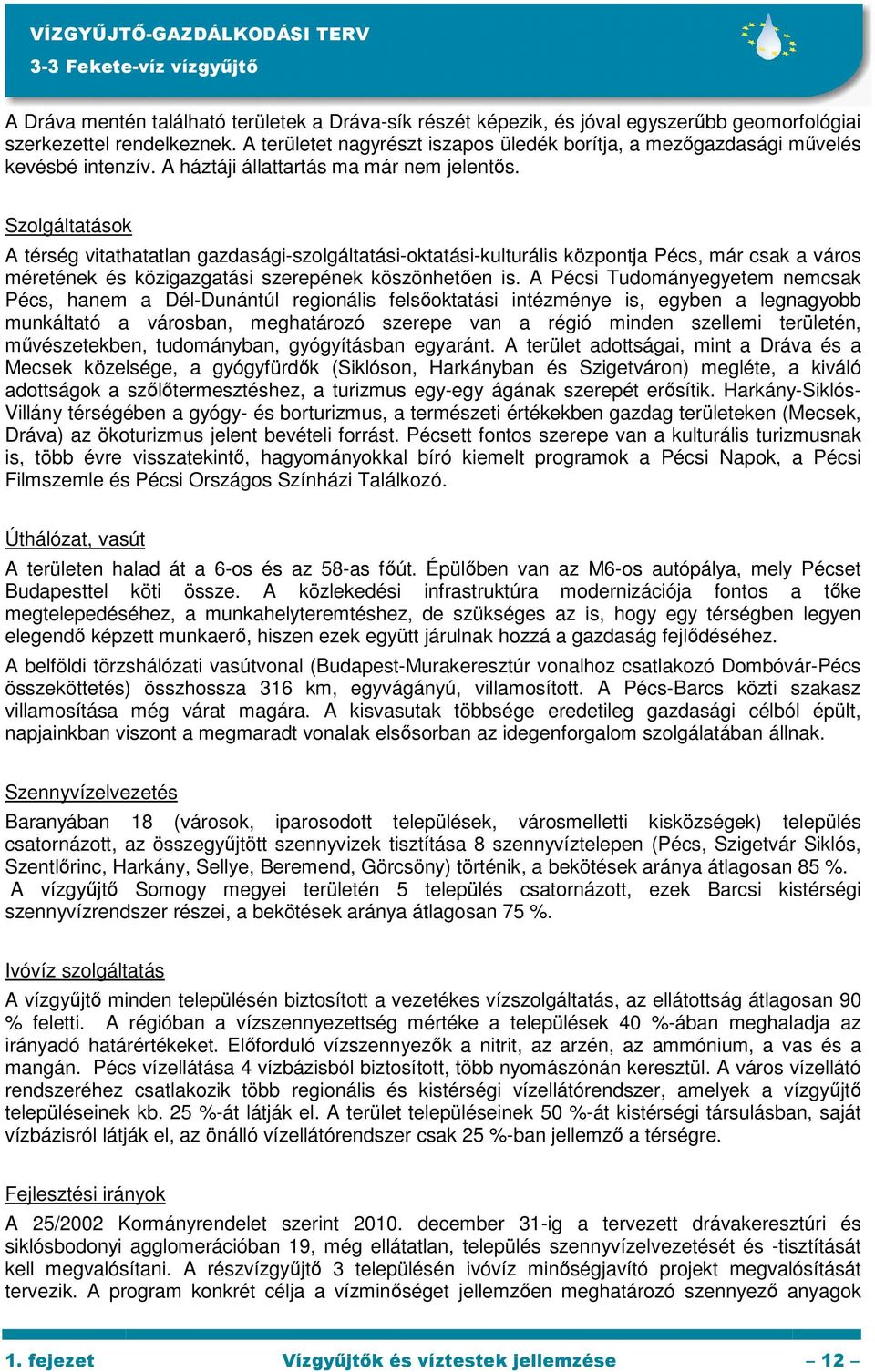 Szolgáltatások A térség vitathatatlan gazdasági-szolgáltatási-oktatási-kulturális központja Pécs, már csak a város méretének és közigazgatási szerepének köszönhetően is.