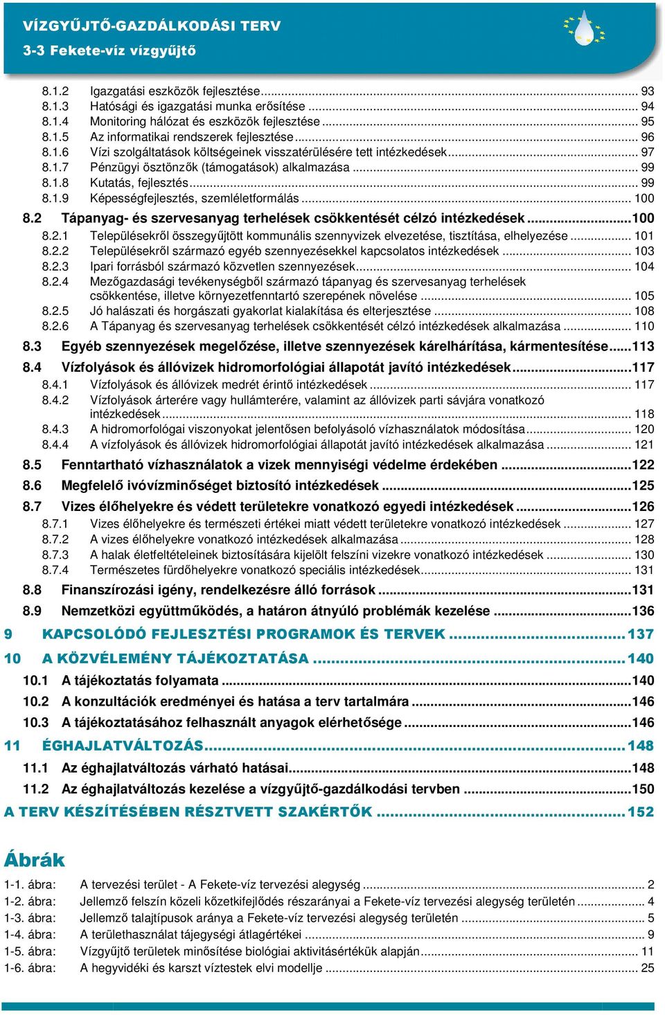 .. 100 8.2 Tápanyag- és szervesanyag terhelések csökkentését célzó intézkedések...100 8.2.1 Településekről összegyűjtött kommunális szennyvizek elvezetése, tisztítása, elhelyezése... 101 8.2.2 Településekről származó egyéb szennyezésekkel kapcsolatos intézkedések.