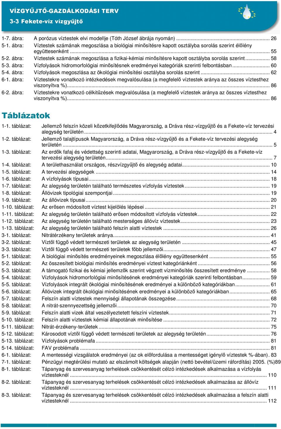 ábra: Vízfolyások hidromorfológiai minősítésnek eredményei kategóriák szerinti felbontásban... 60 5-4. ábra: Vízfolyások megoszlása az ökológiai minősítési osztályba sorolás szerint... 62 6-1.