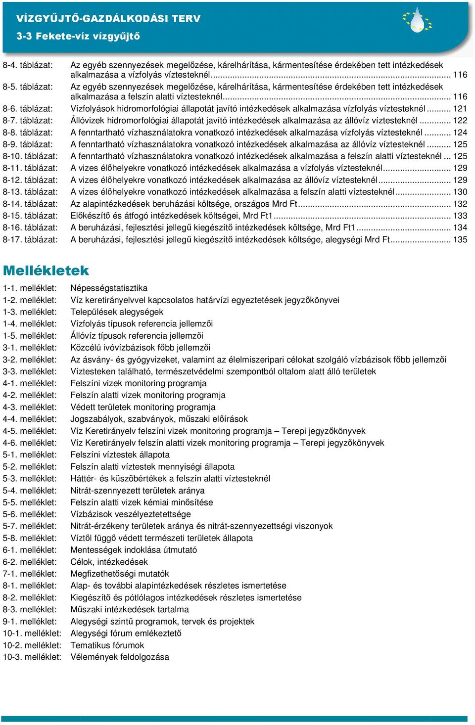 táblázat: Vízfolyások hidromorfológiai állapotát javító intézkedések alkalmazása vízfolyás víztesteknél... 121 8-7.