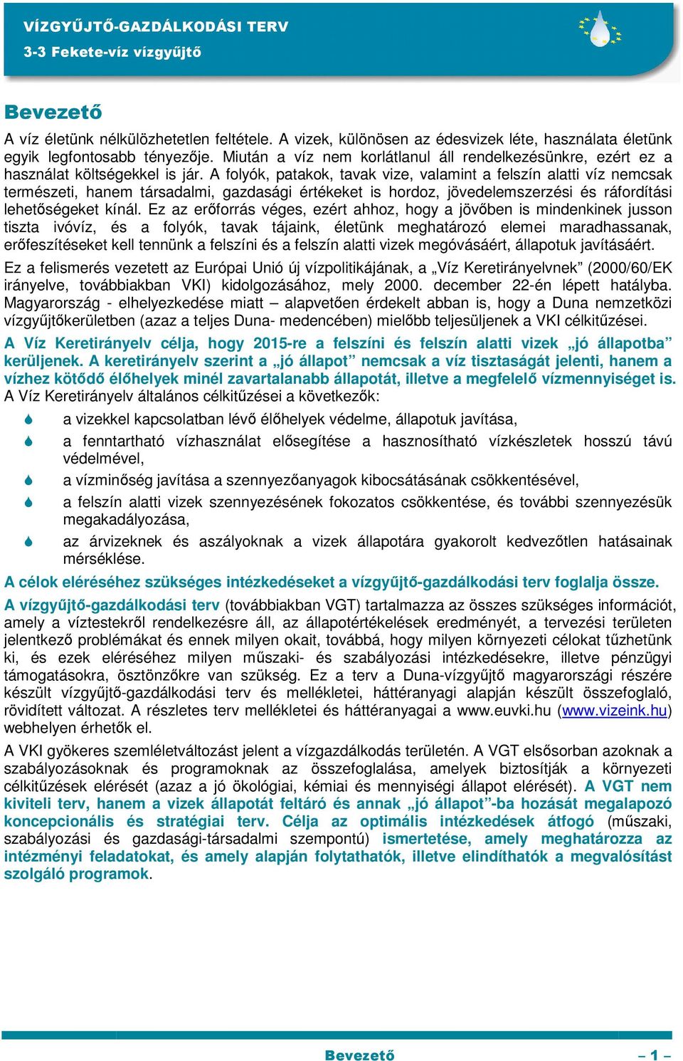 A folyók, patakok, tavak vize, valamint a felszín alatti víz nemcsak természeti, hanem társadalmi, gazdasági értékeket is hordoz, jövedelemszerzési és ráfordítási lehetőségeket kínál.