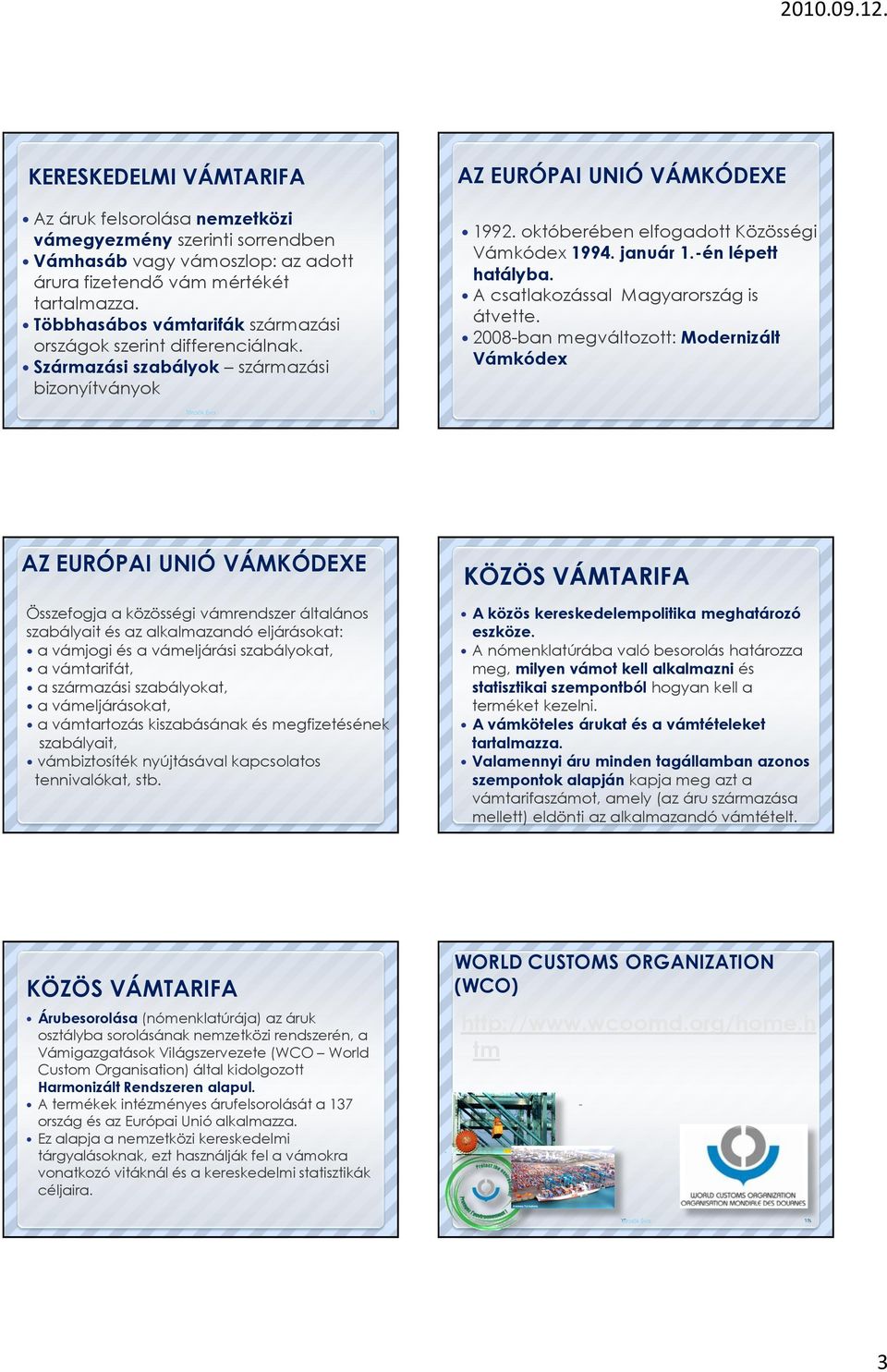 származási országok szerint differenciálnak. Származási szabályok származási bizonyítványok 1992. októberében elfogadott Közösségi Vámkódex 1994. január 1.-én lépett hatályba.