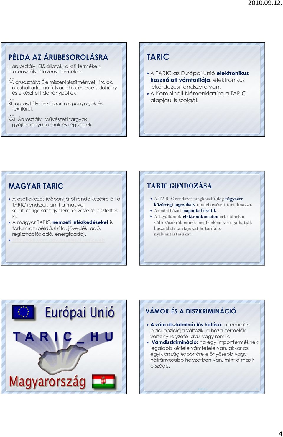 Áruosztály: Mővészeti tárgyak, győjteménydarabok és régiségek TARIC A TARIC az Európai Unió elektronikus használati vámtarifája, elektronikus lekérdezési rendszere van.